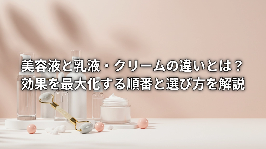 美容液と乳液・クリームの違いとは？効果を最大化する順番と選び方を解説